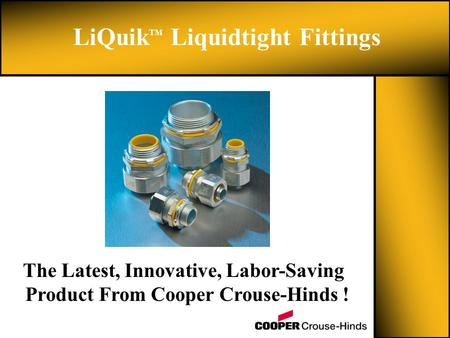 LiQuik TM Liquidtight Fittings The Latest, Innovative, Labor-Saving Product From Cooper Crouse-Hinds !