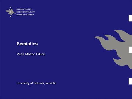Semiotics Vesa Matteo Piludu University of Helsinki, semiotic.