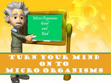 TURN YOUR MIND on to Micro Organisms