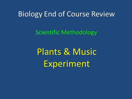 Biology End of Course Review Methodology Scientific Methodology Plants & Music Experiment.