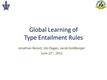 Global Learning of Type Entailment Rules Jonathan Berant, Ido Dagan, Jacob Goldberger June 21 st, 2011.