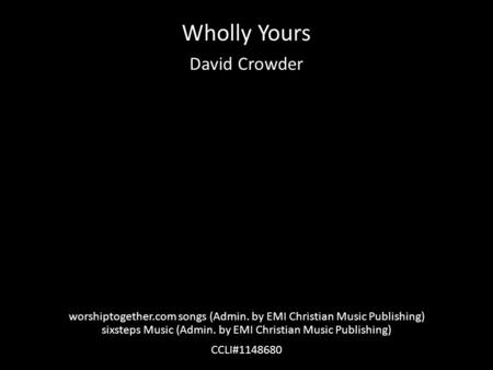 Wholly Yours David Crowder worshiptogether.com songs (Admin. by EMI Christian Music Publishing) sixsteps Music (Admin. by EMI Christian Music Publishing)