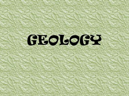 GEOLOGY. What is geology about? The word “geo” means Earth. Thus, both geography, and geology involve the study of our Earth. But these two sciences are.