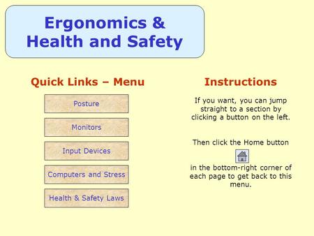 Ergonomics & Health and Safety Quick Links – Menu Monitors Input Devices Posture Computers and Stress Health & Safety Laws Instructions If you want, you.