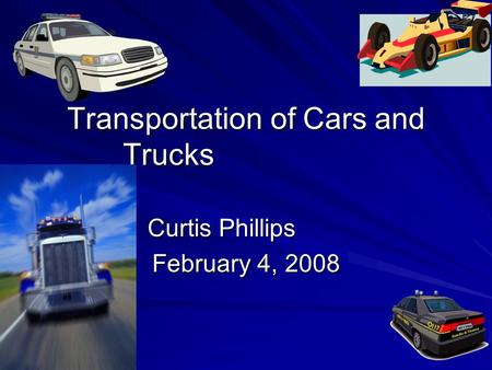 Transportation of Cars and Trucks Curtis Phillips February 4, 2008.