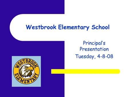 Westbrook Elementary School Principal’s Presentation Tuesday, 4-8-08.