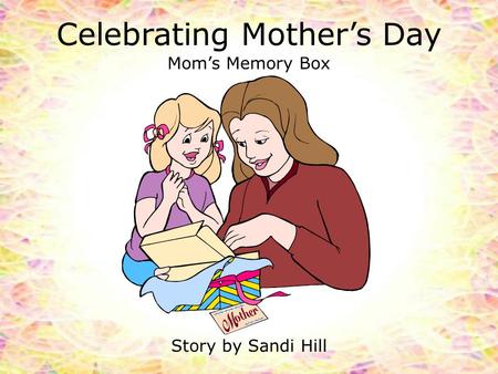 Celebrating Mother’s Day Mom’s Memory Box Story by Sandi Hill.