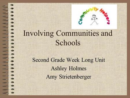 Involving Communities and Schools Second Grade Week Long Unit Ashley Holmes Amy Strietenberger.