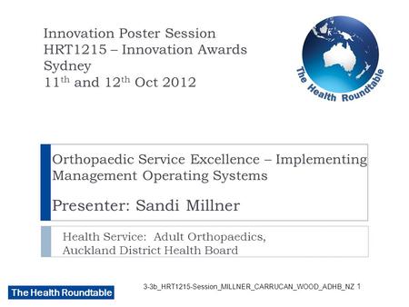 The Health Roundtable 3-3b_HRT1215-Session_MILLNER_CARRUCAN_WOOD_ADHB_NZ Orthopaedic Service Excellence – Implementing Management Operating Systems Presenter: