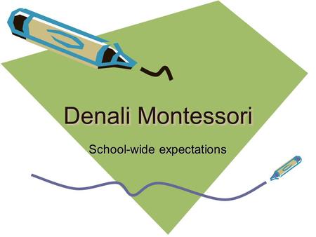 Denali Montessori School-wide expectations. Mrs. Brooke Hull Denali Principal Was an elementary gifted coordinator. Was a prior classroom teacher, test.