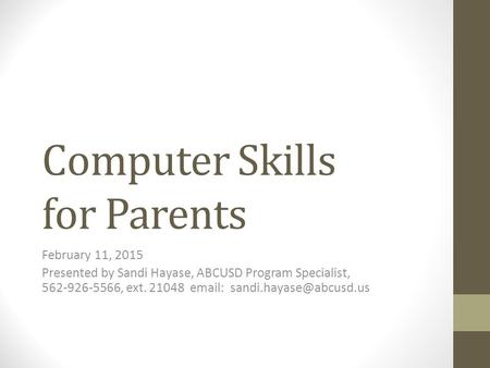 Computer Skills for Parents February 11, 2015 Presented by Sandi Hayase, ABCUSD Program Specialist, 562-926-5566, ext. 21048