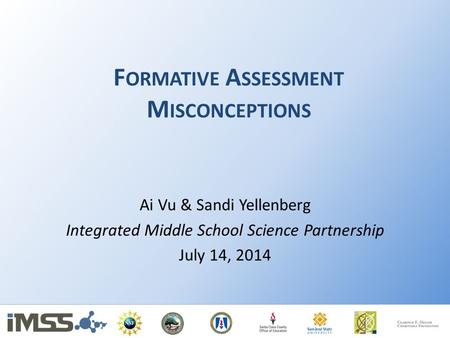 F ORMATIVE A SSESSMENT M ISCONCEPTIONS Ai Vu & Sandi Yellenberg Integrated Middle School Science Partnership July 14, 2014.