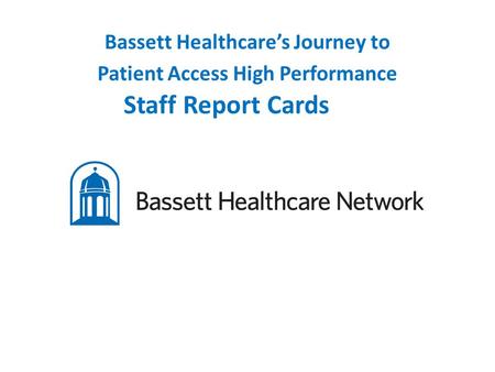 Bassett Healthcare’s Journey to Patient Access High Performance Staff Report Cards.