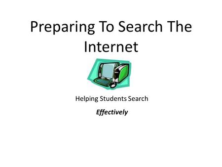 Preparing To Search The Internet Helping Students Search Effectively.