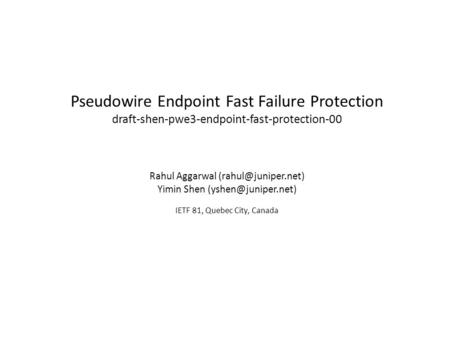 Pseudowire Endpoint Fast Failure Protection draft-shen-pwe3-endpoint-fast-protection-00 Rahul Aggarwal Yimin Shen
