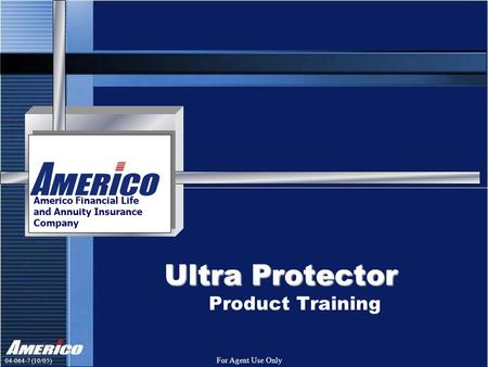 04-064-7 (10/05) For Agent Use Only Ultra Protector Americo Financial Life and Annuity Insurance Company Product Training.
