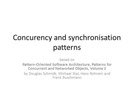 Concurency and synchronisation patterns based on Pattern-Oriented Software Architecture, Patterns for Concurrent and Networked Objects, Volume 2 by Douglas.