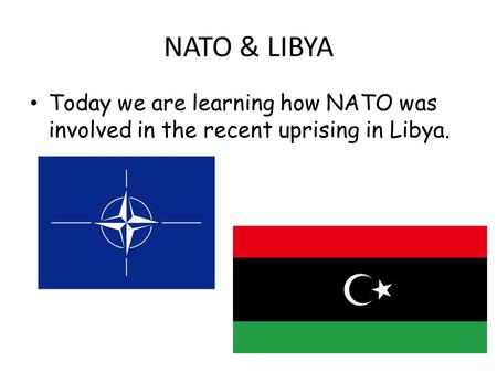 Today we are learning how NATO was involved in the recent uprising in Libya. NATO & LIBYA.