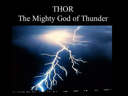 THOR The Mighty God of Thunder. Background Information Son of Odin, king of the gods, and Jord, goddess of the Earth Married to Sif, goddess of fertility.