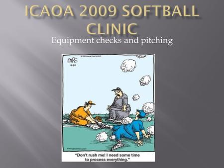 Equipment checks and pitching.  Umpires are again required to check equipment this year.  Focus will be on bats and helmets  Coaches will still have.