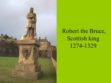 Robert the Bruce, Scottish king 1274-1329. Male namevariantsmeaningorigin MichaelMike, MickWho is like God? Hebrew, Biblical DanielDan, DannyGod is my.