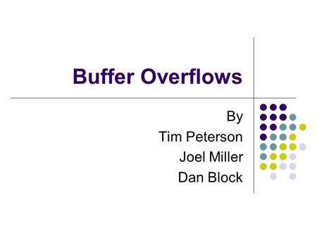 Buffer Overflows By Tim Peterson Joel Miller Dan Block.