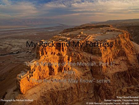 My Rock and My Fortress “Life & Ministry of the Messiah, Part 1” from “That the World May Know” series.