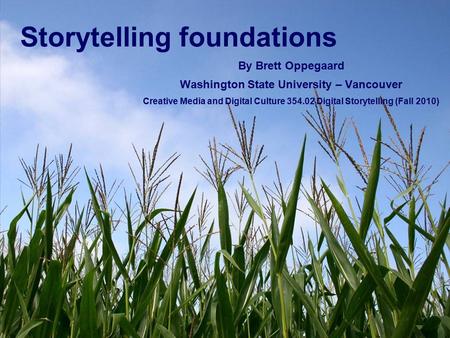 Storytelling foundations By Brett Oppegaard Washington State University – Vancouver Creative Media and Digital Culture 354.02 Digital Storytelling (Fall.