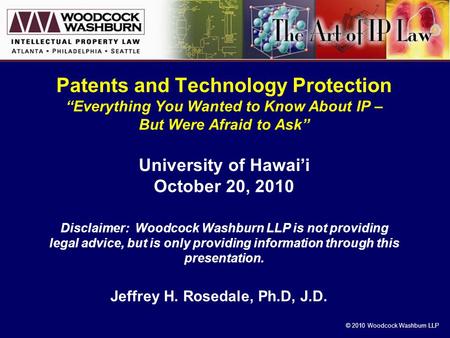 © 2010 Woodcock Washburn LLP Patents and Technology Protection “Everything You Wanted to Know About IP – But Were Afraid to Ask” University of Hawai’i.