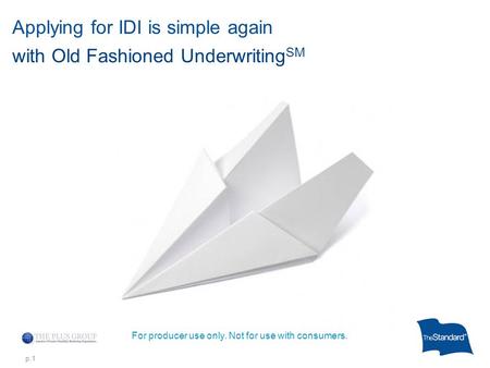 P.1 Applying for IDI is simple again with Old Fashioned Underwriting SM For producer use only. Not for use with consumers.