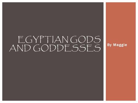 By Maggie EGYPTIAN GODS AND GODDESSES.  Ra was the primary name of the sun god. His Name can either be pronounced, Ra or Re. He was often known as the.