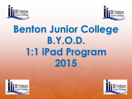 Benton Junior College B.Y.O.D. 1:1 iPad Program 2015.
