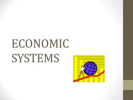 ECONOMIC SYSTEMS. Types of Systems Traditional Economies- the allocation of scarce resources comes from ritual, habit, or custom Command Economies- a.