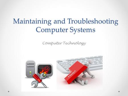 Maintaining and Troubleshooting Computer Systems Computer Technology.