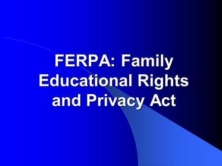 FERPA: Family Educational Rights and Privacy Act.