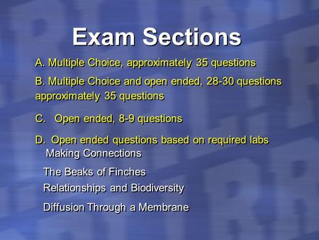 Exam Sections A. Multiple Choice, approximately 35 questions B. Multiple Choice and open ended, 28-30 questions approximately 35 questions C. Open ended,