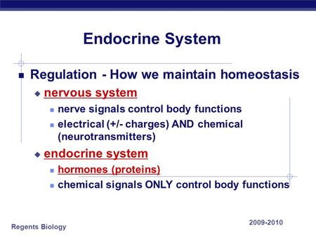 Regents Biology 2009-2010 Endocrine System Regulation - How we maintain homeostasis  nervous system nerve signals control body functions electrical (+/-