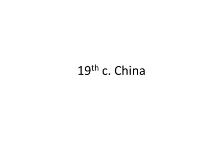 19 th c. China. Theme: Qing (1644-1911) in decline Western encroachment internal dissent Manchuria.