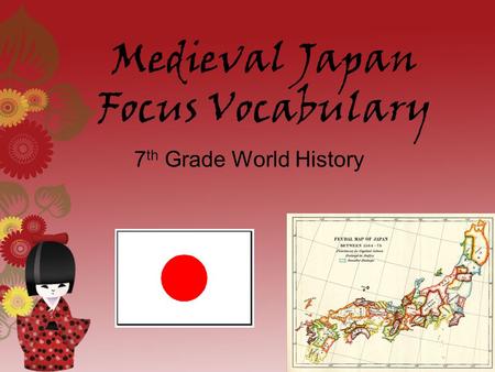 Medieval Japan Focus Vocabulary 7 th Grade World History.