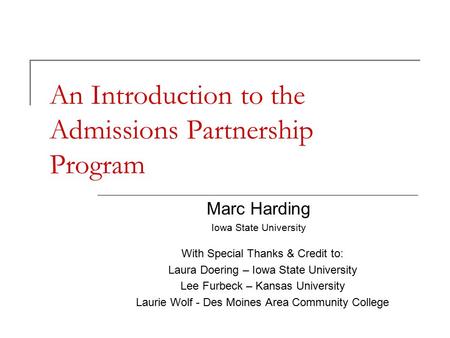 APP Getting Started September 13, 2006 An Introduction to the Admissions Partnership Program With Special Thanks & Credit to: Laura Doering – Iowa State.