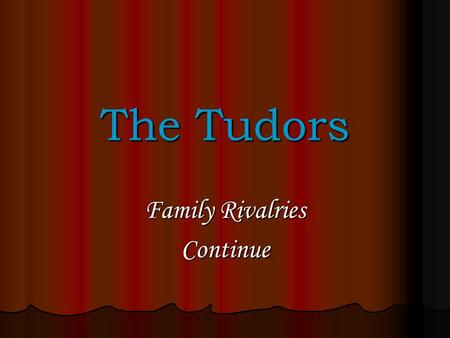 The Tudors Family Rivalries Continue Henry’s VIII’s Will 1534 Succession Act acknowledged rights of Mary and Elizabeth, though maintaining their “illegitimacy”