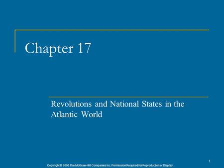 Copyright © 2006 The McGraw-Hill Companies Inc. Permission Required for Reproduction or Display. 1 Chapter 17 Revolutions and National States in the Atlantic.