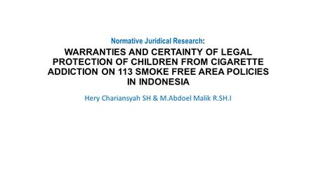 Normative Juridical Research: Hery Chariansyah SH & M.Abdoel Malik R.SH.I WARRANTIES AND CERTAINTY OF LEGAL PROTECTION OF CHILDREN FROM CIGARETTE ADDICTION.