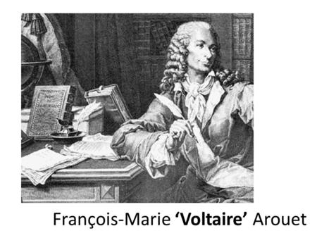 François-Marie ‘Voltaire’ Arouet. Early Life François-Marie Arouet, better known as Voltaire, was born on the 21 st of November 1694, to François Arouet,
