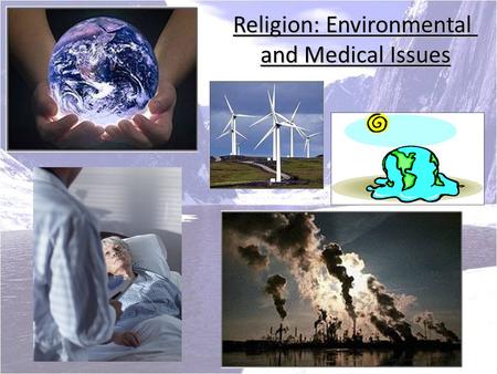 Religion: Environmental and Medical Issues. Global Warming Global Warming – The increase in the temperature of the Earth’s atmosphere (thought to be caused.