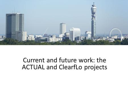 Current and future work: the ACTUAL and ClearfLo projects.