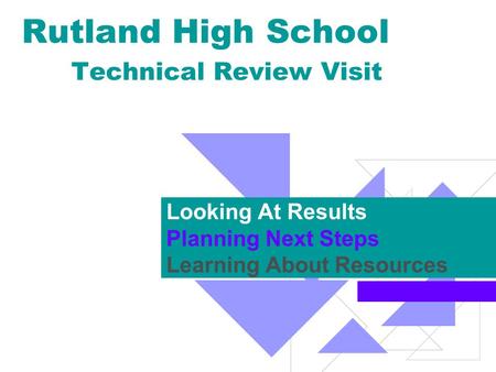 Rutland High School Technical Review Visit Looking At Results Planning Next Steps Learning About Resources.
