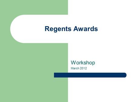 Regents Awards Workshop March 2012. 2 Regents Awards History/Purpose Call for Nominations Candidate Eligibility Internal Selection Process Required documents.