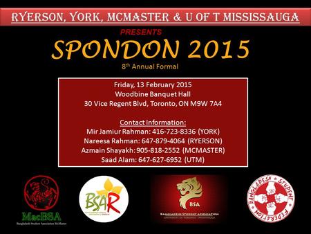 RYERSON, YORK, MCMASTER & U OF T MISSISsAUGA PRESENTS SPONDON 2015 8 th Annual Formal Friday, 13 February 2015 Woodbine Banquet Hall 30 Vice Regent Blvd,