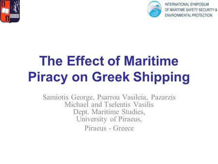 The Effect of Maritime Piracy on Greek Shipping Samiotis George, Psarrou Vasileia, Pazarzis Michael and Tselentis Vasilis Dept. Maritime Studies, University.
